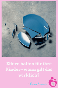 Wann müssen Eltern für die Schäden, die ihre Kinder anrichten, haften?